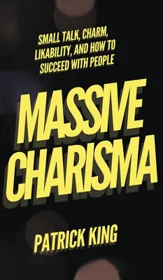Charisma masivă: Vorbe mărunte, farmec, simpatie și cum să reușești cu oamenii - Massive Charisma: Small Talk, Charm, Likability, and How to Succeed With People
