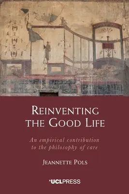 Reinventarea vieții bune: O contribuție empirică la filosofia îngrijirii - Reinventing the Good Life: An empirical contribution to the philosophy of care