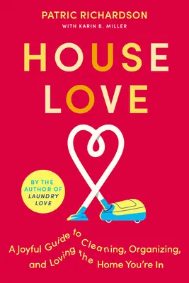 Dragostea de casă: Un ghid plin de bucurie pentru a curăța, a organiza și a iubi casa în care te afli: A Joyful Guide to Cleaning, Organizing, and Loving the Home You're in - House Love: A Joyful Guide to Cleaning, Organizing, and Loving the Home You're in