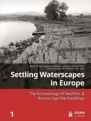 Colonizarea peisajelor acvatice în Europa: Arheologia locuințelor pe piloți din neolitic și epoca bronzului: The Archaeology of Neolithic & Bronze Age Pile-Dwellings - Settling Waterscapes in Europe: The Archaeology of Neolithic & Bronze Age Pile-Dwellings