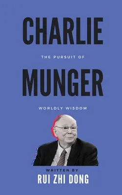 Charlie Munger: Căutarea înțelepciunii lumești: The Pursuit of Worldly Wisdom - Charlie Munger: The Pursuit of Worldly Wisdom