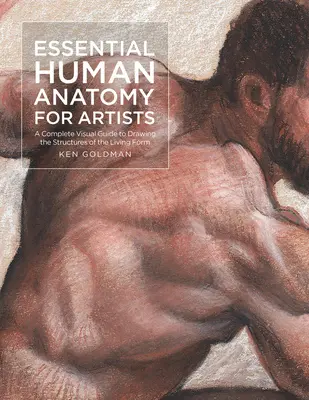 Anatomia umană esențială pentru artiști: Un ghid vizual complet pentru desenarea structurilor formei vii: A Complete Visual Guide to Drawing the Structures of the Living Form - Essential Human Anatomy for Artists: A Complete Visual Guide to Drawing the Structures of the Living Form
