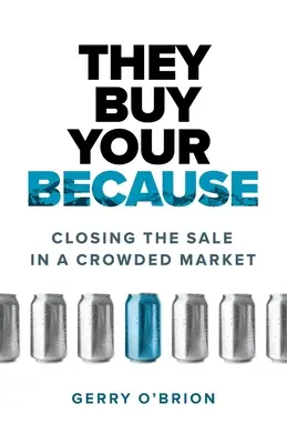 Ei vă cumpără pentru că: Încheierea vânzării pe o piață aglomerată - They Buy Your Because: Closing the Sale in a Crowded Market