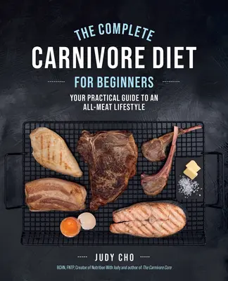 Dieta carnivoră completă pentru începători: Ghidul dvs. practic pentru un stil de viață bazat numai pe carne - The Complete Carnivore Diet for Beginners: Your Practical Guide to an All-Meat Lifestyle