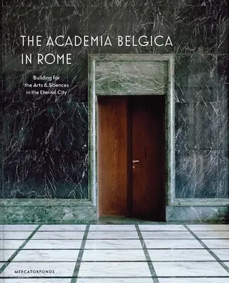 Academia Belgica din Roma: Construirea pentru arte și științe în Orașul Etern - The Academia Belgica in Rome: Building for the Arts and Sciences in the Eternal City