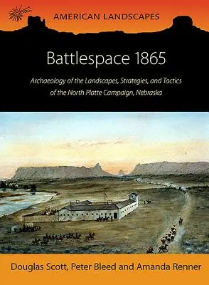 Battlespace 1865: Arheologia peisajelor, strategiilor și tacticilor campaniei din North Platte, Nebraska - Battlespace 1865: Archaeology of the Landscapes, Strategies, and Tactics of the North Platte Campaign, Nebraska
