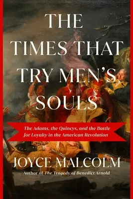 Timpurile care pun la încercare sufletele oamenilor: Adams, Quincys și lupta pentru loialitate în Revoluția Americană - The Times That Try Men's Souls: The Adams, the Quincys, and the Battle for Loyalty in the American Revolution