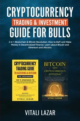 Cryptocurrency Trading & Investment Guide for Bulls: 2 în 1 Blockchain & Bitcoin Revolution. Cum să DeFi și să faci bani în Finanțe Descentralizate. Lear - Cryptocurrency Trading & Investment Guide for Bulls: 2 in 1 Blockchain & Bitcoin Revolution. How to DeFi and Make Money in Decentralized Finance. Lear
