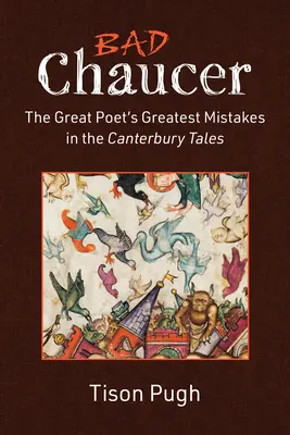Bad Chaucer: Cele mai mari greșeli ale marelui poet în Povestirile din Canterbury - Bad Chaucer: The Great Poet's Greatest Mistakes in the Canterbury Tales