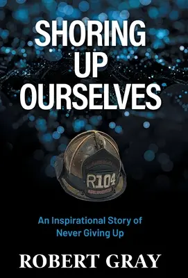 Shoring Up Ourselves: O poveste inspirațională despre a nu renunța niciodată - Shoring Up Ourselves: An Inspirational Story of Never Giving Up