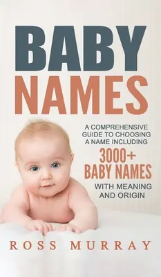 Nume pentru copii: Un ghid cuprinzător pentru alegerea unui nume care include peste 3000 de nume de bebeluși - Baby Names: A Comprehensive Guide to Choosing a Name Including 3000+ Baby Names