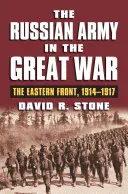 Armata rusă în Marele Război: Frontul de Est, 1914-1917 - The Russian Army in the Great War: The Eastern Front, 1914-1917