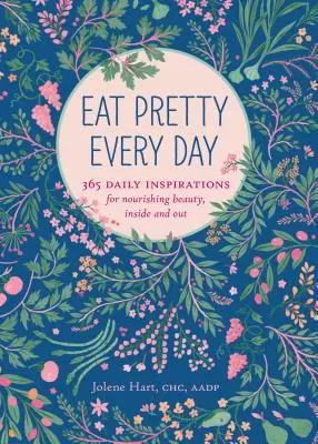 Mănâncă frumos în fiecare zi: 365 de inspirații zilnice pentru o frumusețe hrănitoare, pe dinăuntru și pe dinafară (Nutrition Books, Health Journal, Books about Food, Daily Inspiratio - Eat Pretty Everyday: 365 Daily Inspirations for Nourishing Beauty, Inside and Out (Nutrition Books, Health Journal, Books about Food, Daily Inspiratio