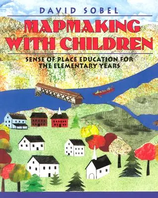 Realizarea hărților cu copiii: Educația simțului locului pentru anii primari - Mapmaking with Children: Sense of Place Education for the Elementary Years