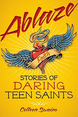 Ablaze: Povești de sfinți adolescenți îndrăzneți - Ablaze: Stories of Daring Teen Saints