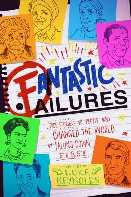 Eșecuri fantastice: Poveștile adevărate ale oamenilor care au schimbat lumea căzând primii - Fantastic Failures: True Stories of People Who Changed the World by Falling Down First