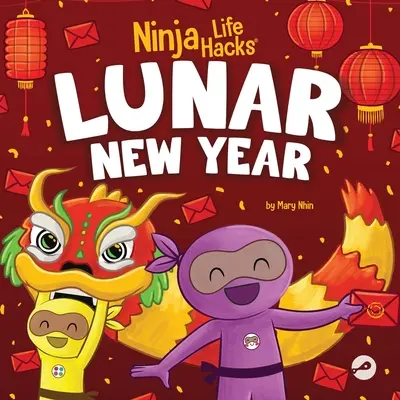 Ninja Life Hacks Anul Nou Lunar: O carte pentru copii despre Anul Nou Lunar, Anul Nou Chinezesc - Ninja Life Hacks Lunar New Year: A Children's Book About Lunar New Year, Chinese New Year