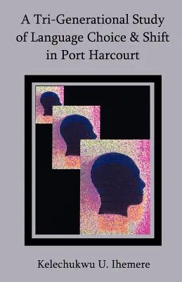 Un studiu pe trei generații al alegerii și schimbării limbii în Port Harcourt - A Tri-Generational Study of Language Choice & Shift in Port Harcourt