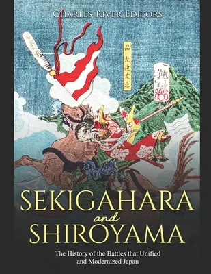 Sekigahara și Shiroyama: Istoria bătăliilor care au unificat și modernizat Japonia - Sekigahara and Shiroyama: The History of the Battles that Unified and Modernized Japan