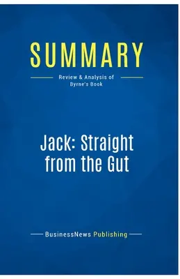 Rezumat: Jack: Direct din burtă: Recenzie și analiză a cărții lui Byrne - Summary: Jack: Straight from the Gut: Review and Analysis of Byrne's Book