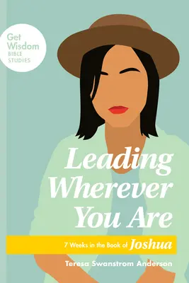 Să conduci oriunde te-ai afla: 7 săptămâni în Cartea lui Iosua [Leading Wherever You Are: 7 Weeks in the Book of Joshua - Leading Wherever You Are: 7 Weeks in the Book of Joshua