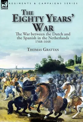 The Eighty Years' War: Războiul dintre olandezi și spanioli în Țările de Jos, 1568-1648 - The Eighty Years' War: the War between the Dutch and the Spanish in the Netherlands, 1568-1648