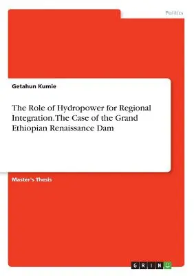 Rolul energiei hidroelectrice pentru integrarea regională. Cazul barajului Grand Ethiopian Renaissance - The Role of Hydropower for Regional Integration. The Case of the Grand Ethiopian Renaissance Dam