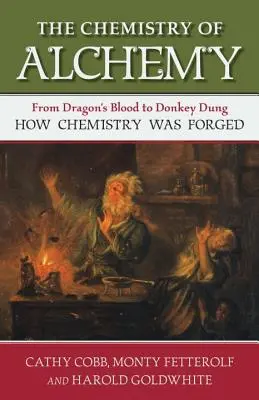 The Chemistry of Alchemy (Chimia alchimiei): De la sânge de dragon la balegă de măgar, cum a fost făurită chimia - The Chemistry of Alchemy: From Dragon's Blood to Donkey Dung, How Chemistry Was Forged