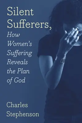 Suferințe tăcute: Cum suferința femeilor dezvăluie planul lui Dumnezeu - Silent Sufferers: How Women's Suffering Reveals The Plan God