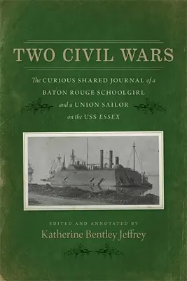 Două războaie civile: Curiosul jurnal comun al unei școlărițe din Baton Rouge și al unui marinar unionist de pe USS Essex - Two Civil Wars: The Curious Shared Journal of a Baton Rouge Schoolgirl and a Union Sailor on the USS Essex