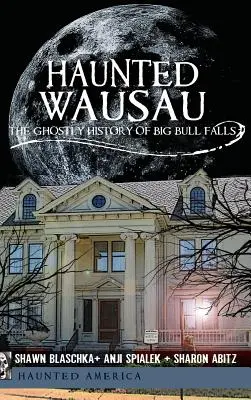 Haunted Wausau: Istoria fantomatică a cascadei Big Bull Falls - Haunted Wausau: The Ghostly History of Big Bull Falls