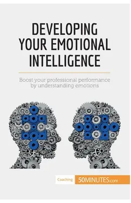 Developing Your Emotional Intelligence: Stimulează-ți performanța profesională prin înțelegerea emoțiilor - Developing Your Emotional Intelligence: Boost your professional performance by understanding emotions