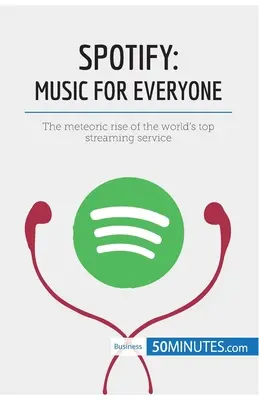 Spotify, muzică pentru toată lumea: Ascensiunea fulminantă a celui mai important serviciu de streaming din lume - Spotify, Music for Everyone: The meteoric rise of the world's top streaming service