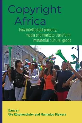 Copyright Africa: Cum transformă proprietatea intelectuală, mass-media și piețele bunurile culturale imateriale - Copyright Africa: How intellectual property, media and markets transform immaterial cultural goods