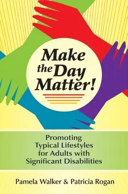 Faceți ca ziua să conteze!: Promovarea stilurilor de viață tipice pentru adulții cu dizabilități semnificative - Make the Day Matter!: Promoting Typical Lifestyles for Adults with Significant Disabilities