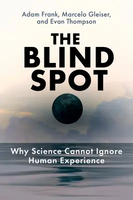 Punctul orb: De ce știința nu poate ignora experiența umană - The Blind Spot: Why Science Cannot Ignore Human Experience