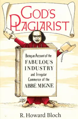 Plagiatorul lui Dumnezeu: Fiind o relatare a industriei fabuloase și a comerțului neregulat al lui ABBE Migne - God's Plagiarist: Being an Account of the Fabulous Industry and Irregular Commerce of the ABBE Migne