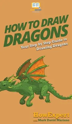 Cum să desenezi dragoni: Ghidul tău pas cu pas pentru a desena dragoni - How To Draw Dragons: Your Step By Step Guide To Drawing Dragons