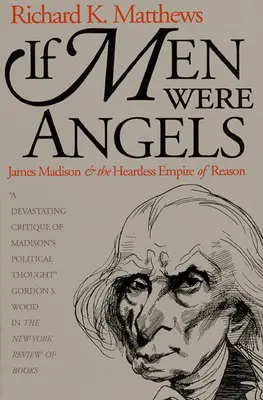 Dacă oamenii ar fi îngeri: James Madison și Imperiul fără inimă al rațiunii - If Men Were Angels: James Madison and the Heartless Empire of Reason