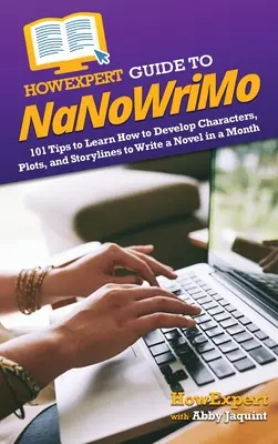 Ghidul HowExpert pentru NaNoWriMo: 101 sfaturi pentru a învăța cum să dezvolți personaje, intrigi și scenarii pentru a scrie un roman într-o lună - HowExpert Guide to NaNoWriMo: 101 Tips to Learn How to Develop Characters, Plots, and Storylines to Write a Novel in a Month