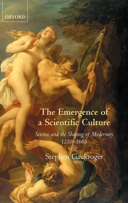 The Emergence of a Scientific Culture: Science and the Shaping of Modernity 1210-1685