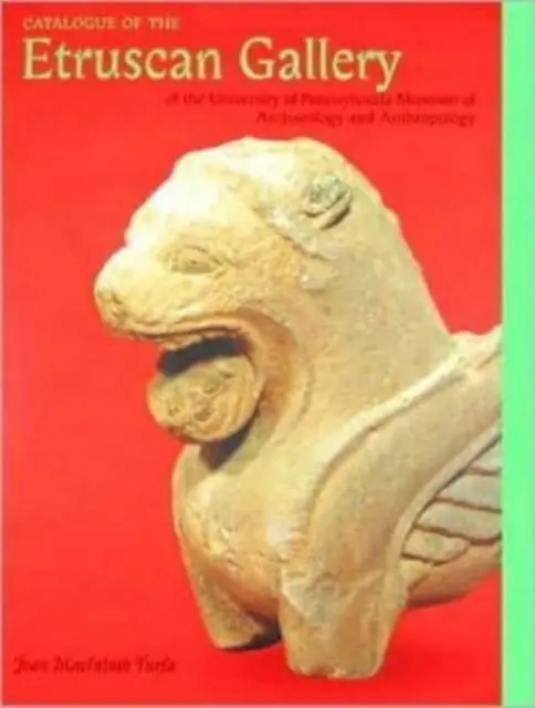 Catalogul galeriei etrusce a Muzeului de Arheologie și Antropologie al Universității din Pennsylvania - Catalogue of the Etruscan Gallery of the University of Pennsylvania Museum of Archaeology and Anthropology