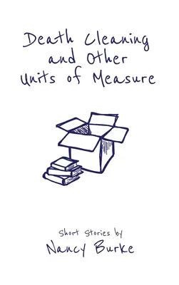 Curățarea morții și alte unități de măsură: Povestiri scurte - Death Cleaning and Other Units of Measure: Short Stories