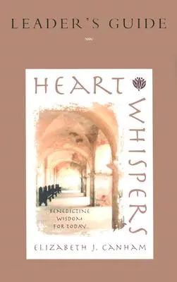 Ghidul liderului Heart Whispers: Înțelepciune benedictină pentru astăzi - Heart Whispers Leader's Guide: Benedictine Wisdom for Today