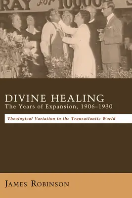 Vindecarea divină: Anii de expansiune, 1906-1930 - Divine Healing: The Years of Expansion, 1906-1930