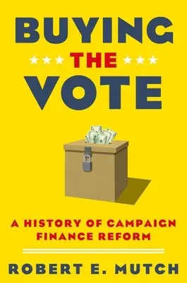 Buying the Vote: O istorie a reformei finanțării campaniilor - Buying the Vote: A History of Campaign Finance Reform