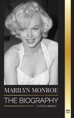 Marilyn Monroe: Biografia actriței americane bombă blondă, viața ei privată și ultimele zile - Marilyn Monroe: The biography of the American blonde bombshell actress, her private life and last days