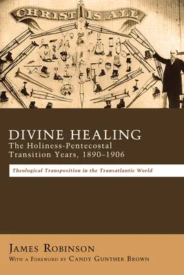 Vindecarea divină: Anii de tranziție sfințenie-pentecostal, 1890-1906 - Divine Healing: The Holiness-Pentecostal Transition Years, 1890-1906