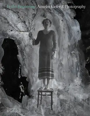 In the Beginning: Anselm Kiefer și fotografia - In the Beginning: Anselm Kiefer & Photography