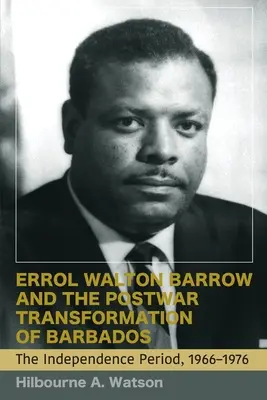 Errol Walton Barrow și transformarea postbelică a Barbados (Vol. 2): Perioada de independență, 1966-1976 - Errol Walton Barrow and the Postwar Transformation of Barbados (Vol. 2): The Independence Period, 1966-1976